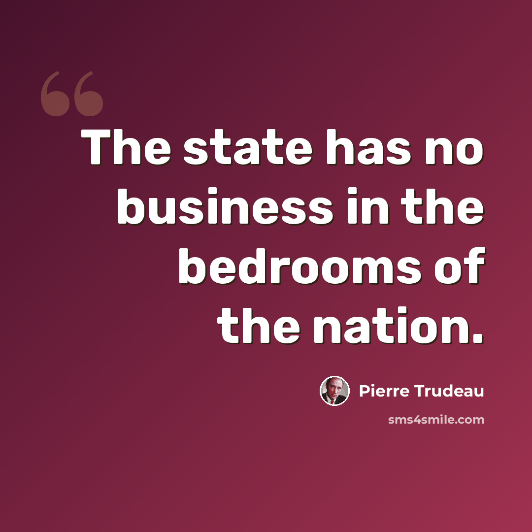“The state has no business in the bedrooms of the nation.” quote by Pierre Trudeau