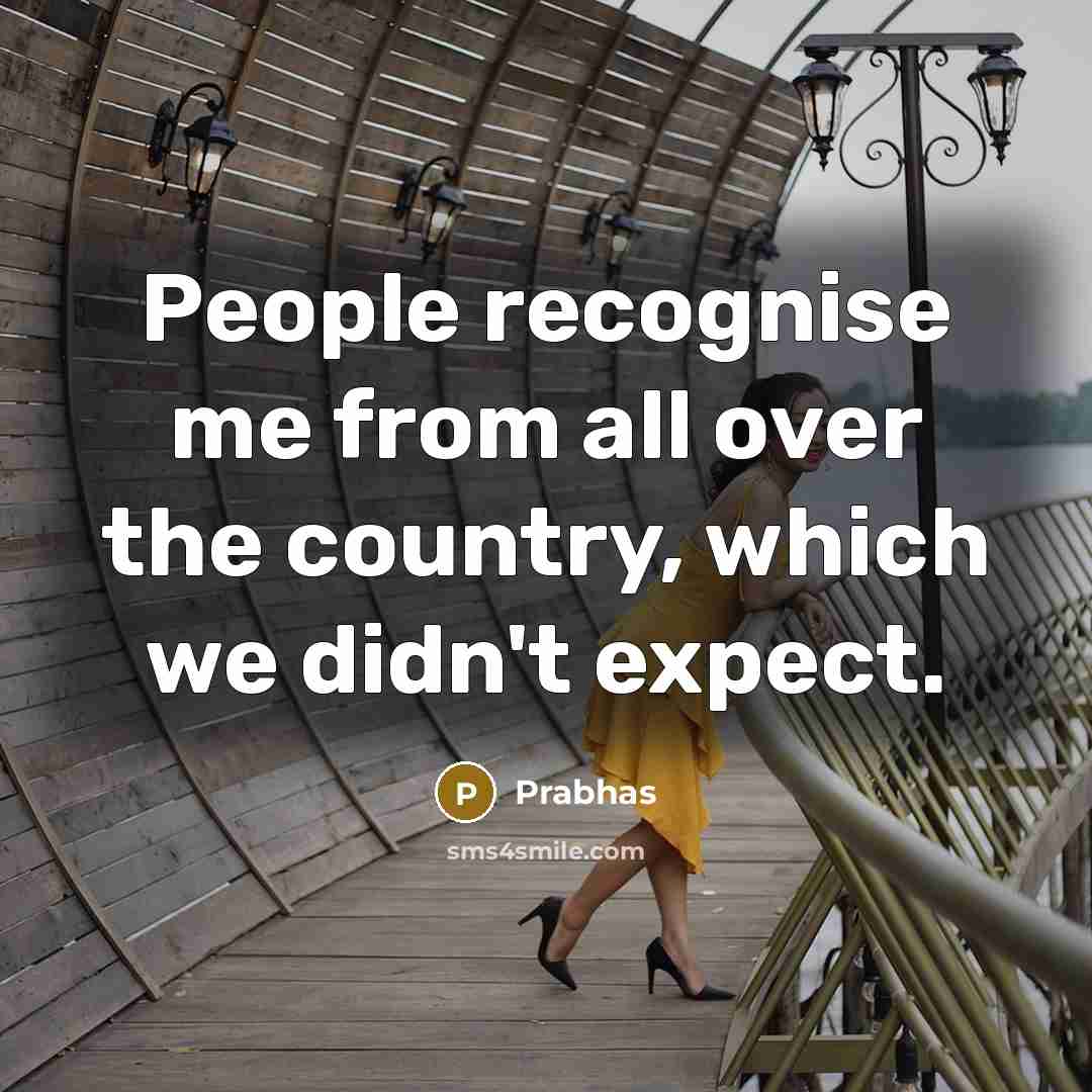 “People recognise me from all over the country, which we didn't expect.” quote by Prabhas