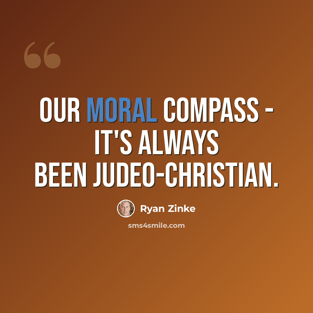 “Our moral compass - it's always been Judeo-Christian.” quote by Ryan Zinke