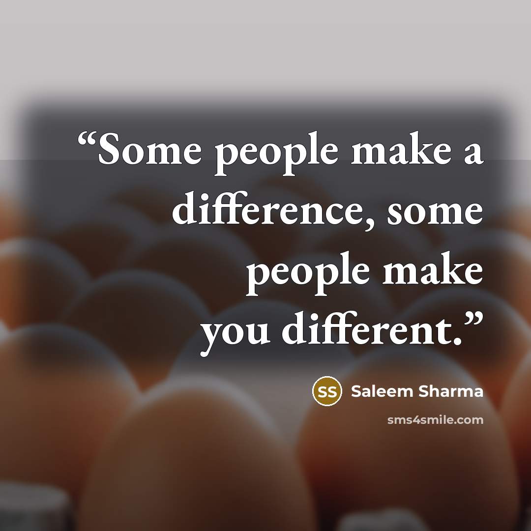 “Some people make a difference, some people make you different.” quote by Saleem Sharma