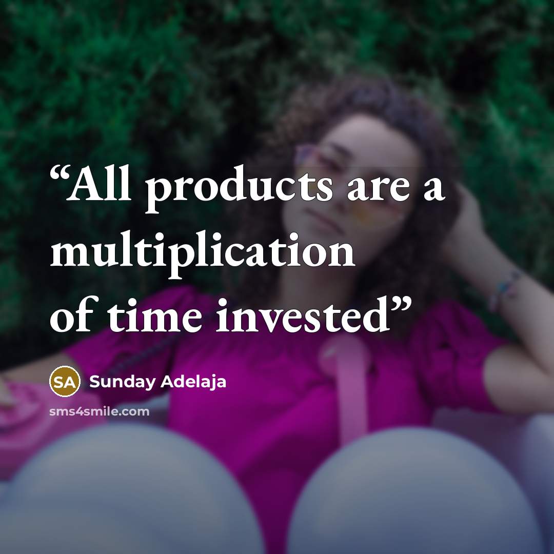 “All products are a multiplication of time invested” quote by Sunday Adelaja