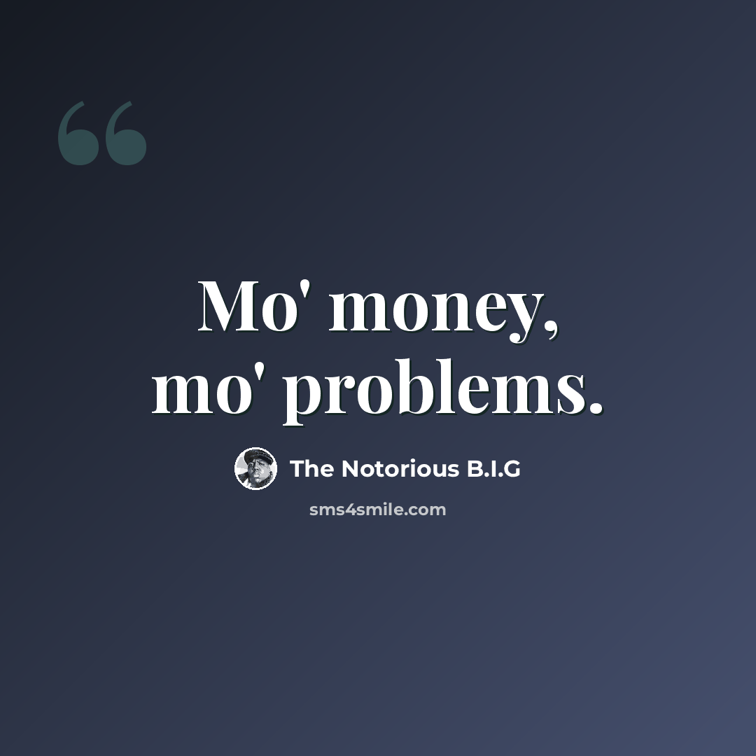 “Mo' money, mo' problems.” quote by The Notorious B.I.G