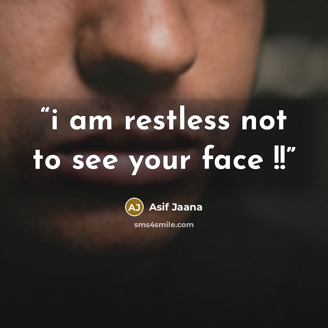“i am restless not to see your face !!” quote by Asif Jaana