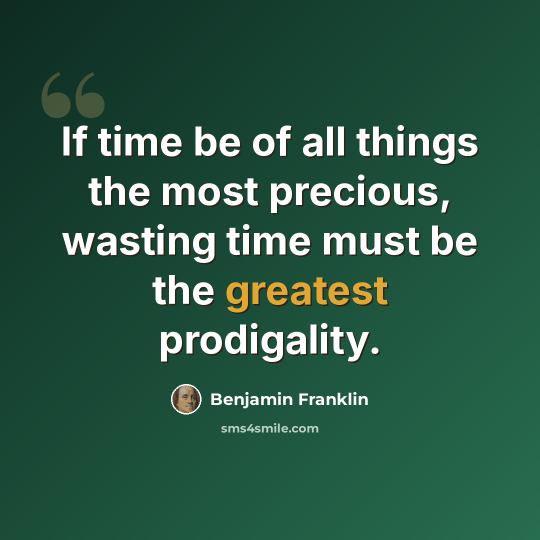 “If time be of all things the most precious, wasting time must be the greatest prodigality.” quote by Benjamin Franklin