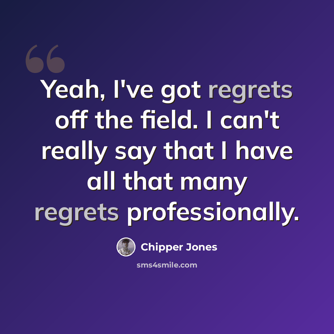 “Yeah, I've got regrets off the field. I can't really say that I have all that many regrets professionally.” quote by Chipper Jones