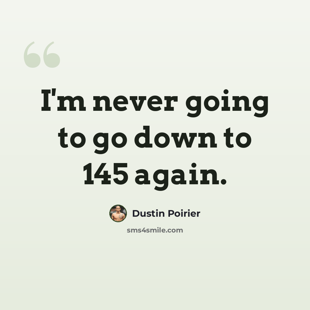 “I'm never going to go down to 145 again.” quote by Dustin Poirier