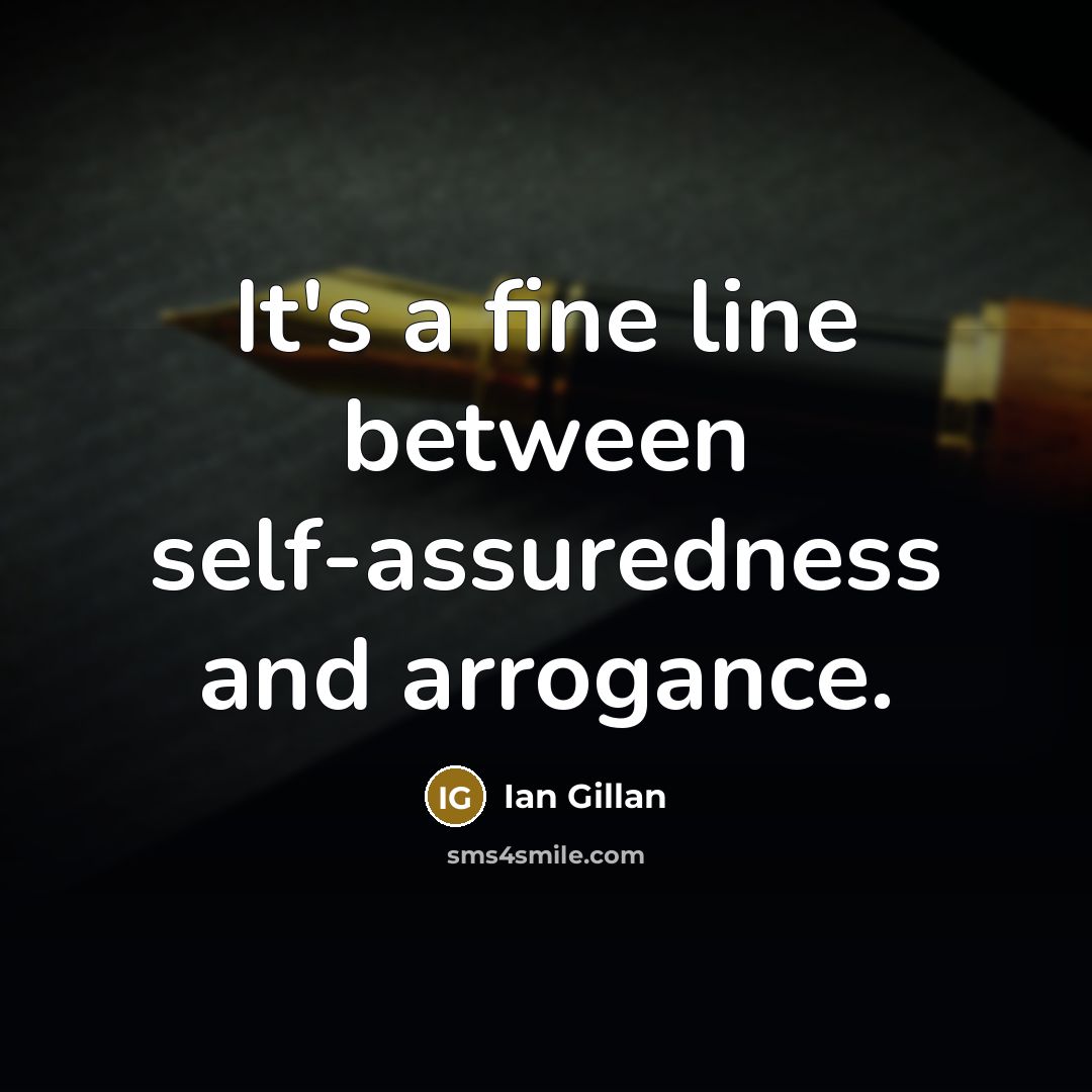 “It's a fine line between self-assuredness and arrogance.” quote by Ian Gillan