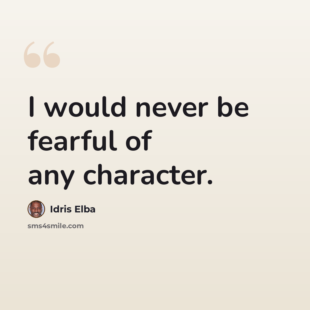 “I would never be fearful of any character.” quote by Idris Elba