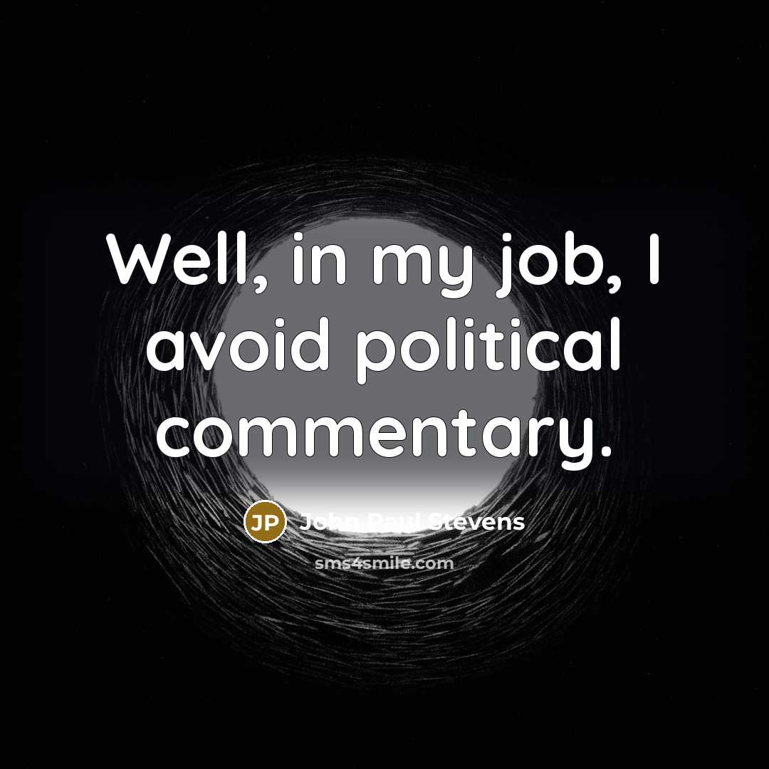 “Well, in my job, I avoid political commentary.” quote by John Paul Stevens