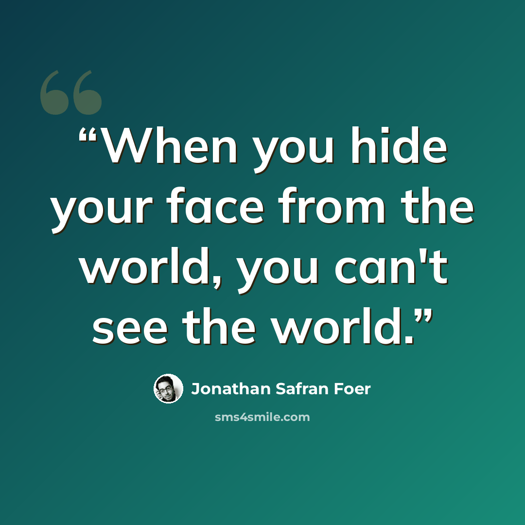“When you hide your face from the world, you can't see the world.” quote by Jonathan Safran Foer