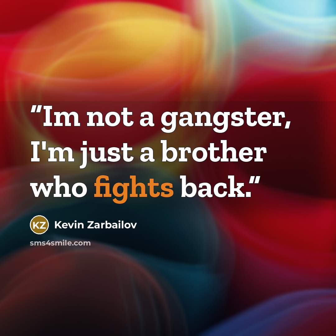 “Im not a gangster, I'm just a brother who fights back.” quote by Kevin Zarbailov