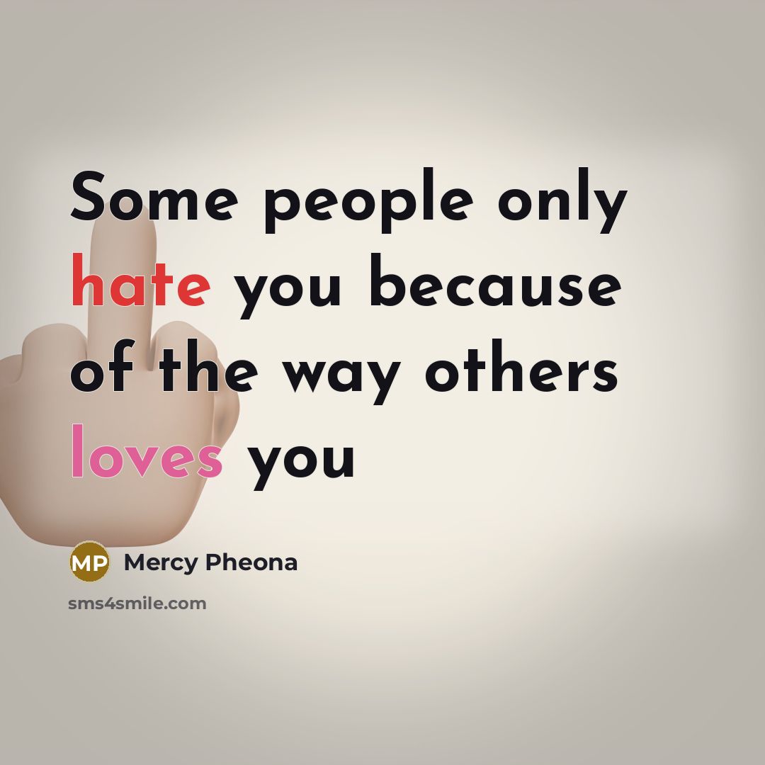 “Some people only hate you because of the way others loves you” quote by Mercy Pheona