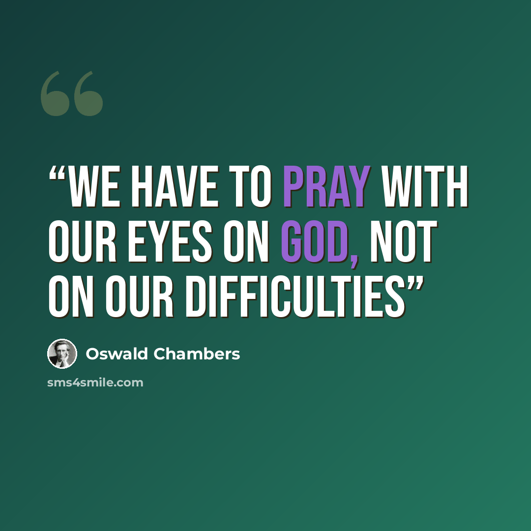 “We have to pray with our eyes on God, not on our difficulties” quote by Oswald Chambers