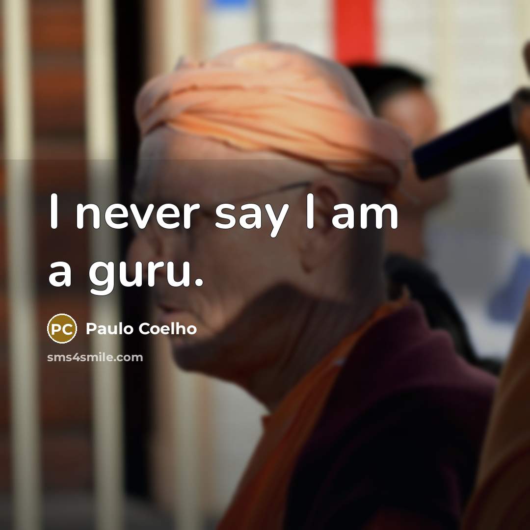 “I never say I am a guru.” quote by Paulo Coelho