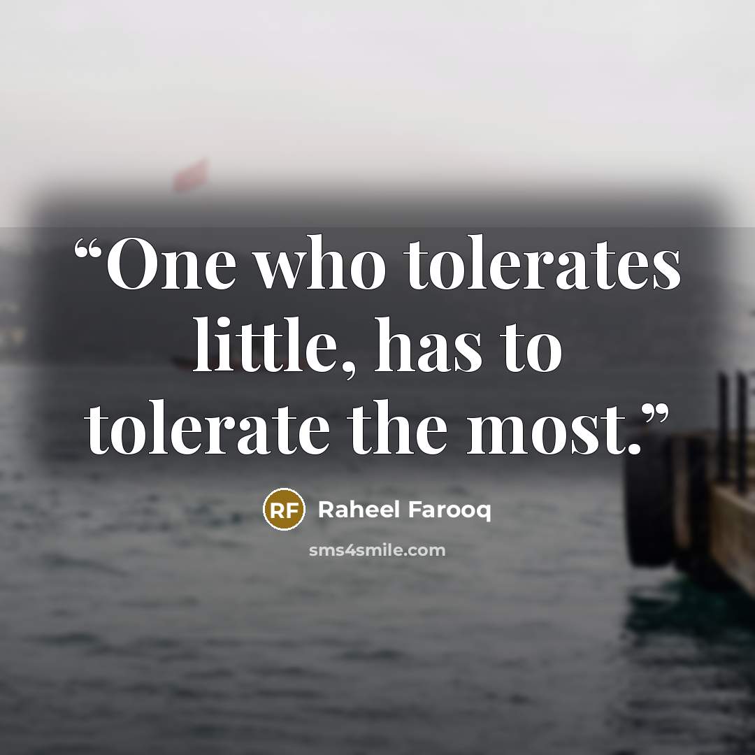 “One who tolerates little, has to tolerate the most.” quote by Raheel Farooq