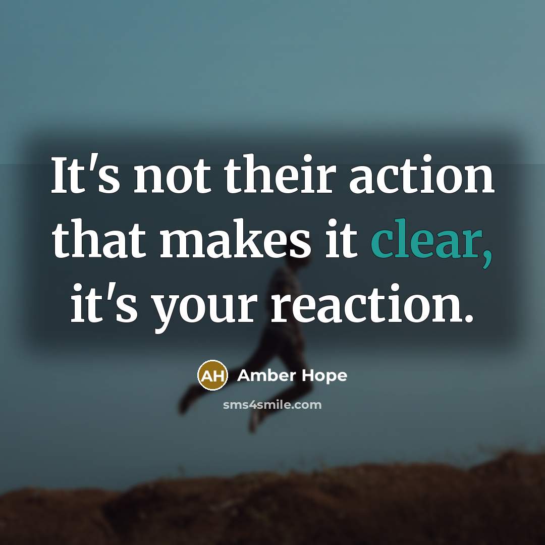 “It's not their action that makes it clear, it's your reaction.” quote by Amber Hope
