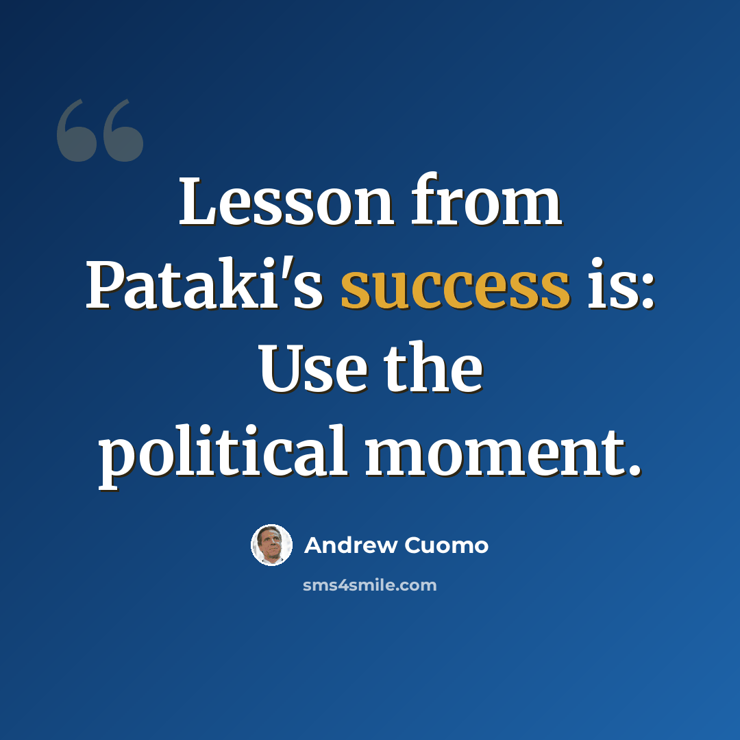 “Lesson from Pataki's success is: Use the political moment.” quote by Andrew Cuomo