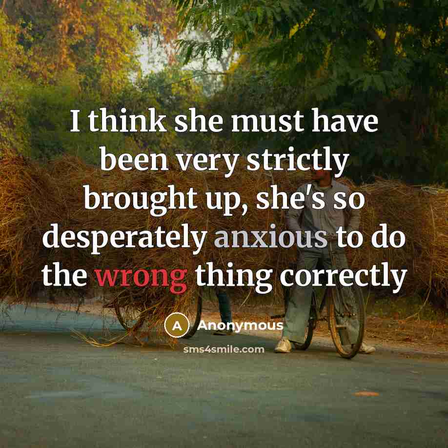 “I think she must have been very strictly brought up, she's so desperately anxious to do the wrong thing correctly” quote by Anonymous