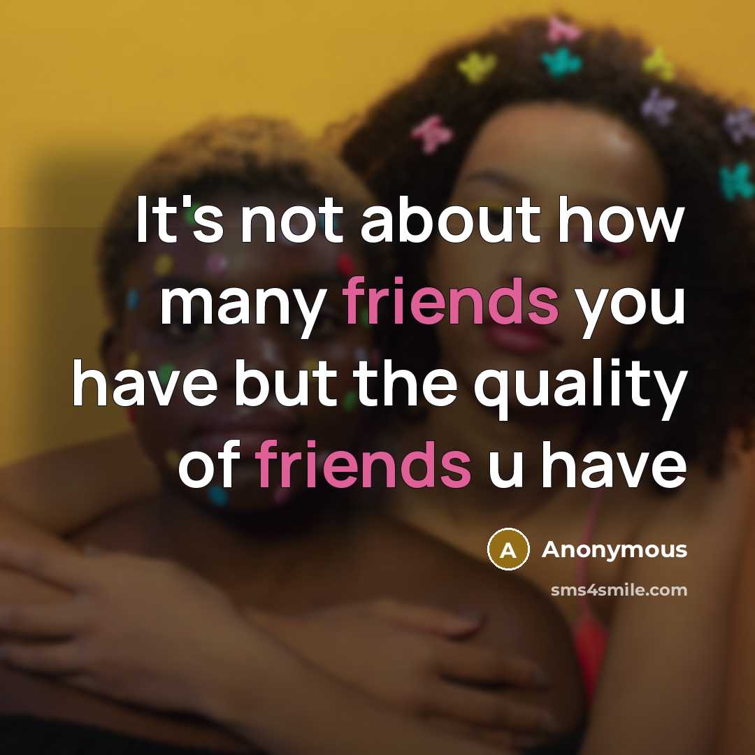 “It's not about how many friends you have but the quality of friends u have” quote by Anonymous