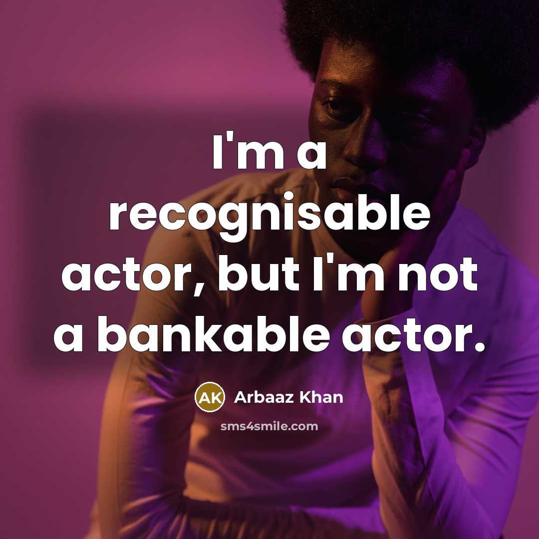 “I'm a recognisable actor, but I'm not a bankable actor.” quote by Arbaaz Khan