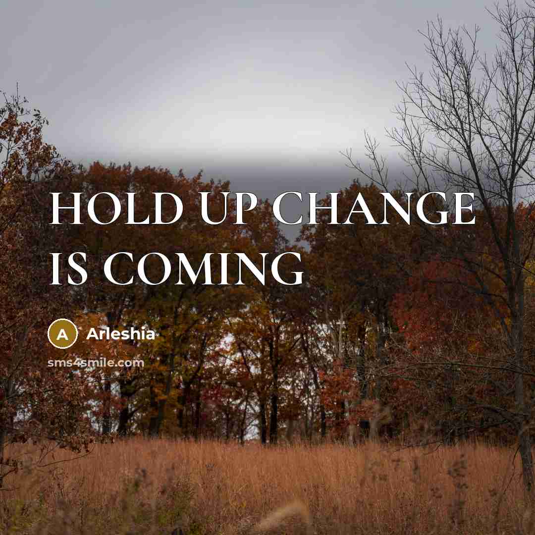 “HOLD UP CHANGE IS COMING” quote by Arleshia