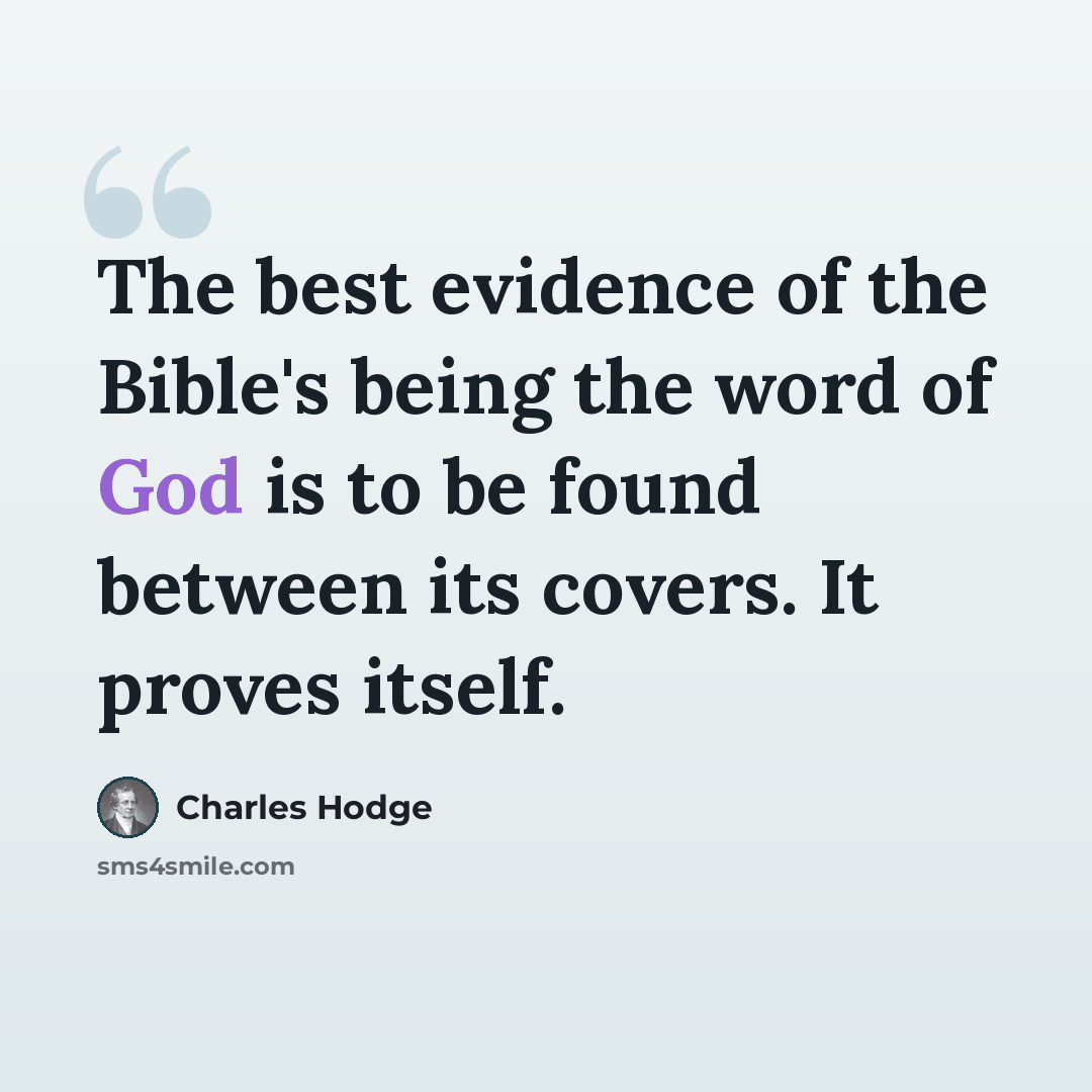“The best evidence of the Bible's being the word of God is to be found between its covers. It proves itself.” quote by Charles Hodge