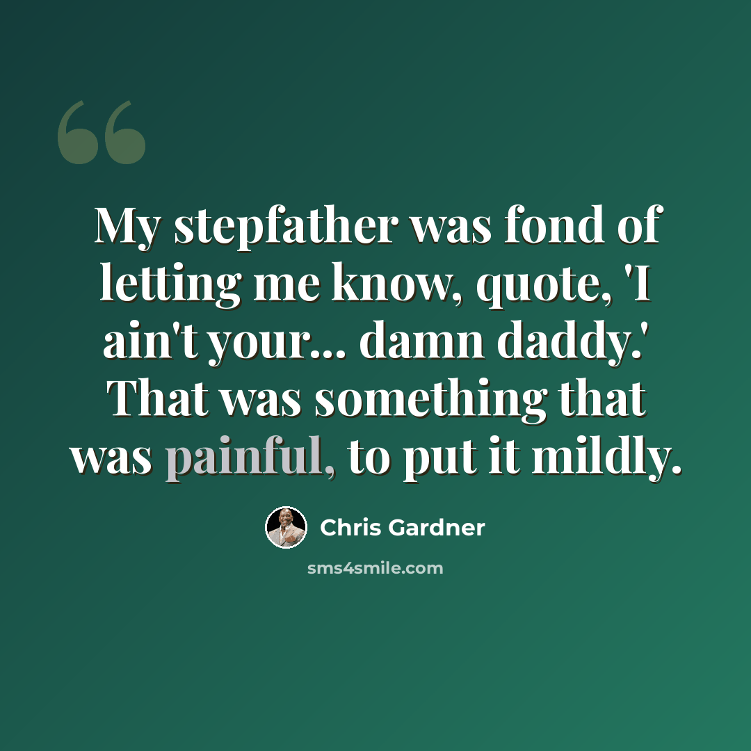 “My stepfather was fond of letting me know, quote, 'I ain't your... damn daddy.' That was something that was painful, to put it mildly.” quote by Chris Gardner