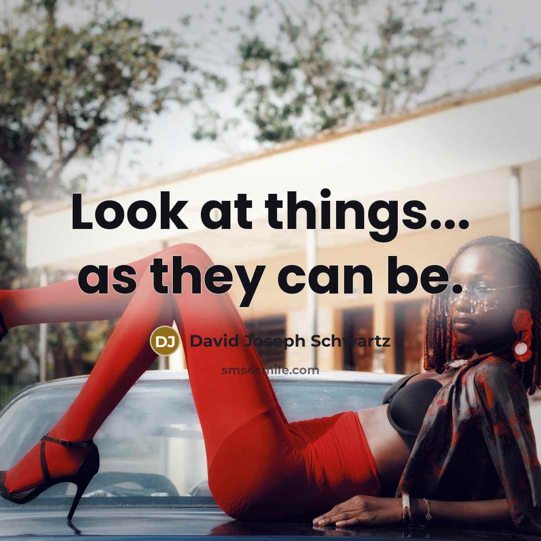 “Look at things... as they can be.” quote by David Joseph Schwartz