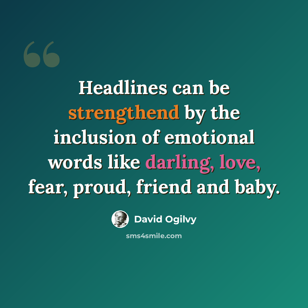 “Headlines can be strengthend by the inclusion of emotional words like darling, love, fear, proud, friend and baby.” quote by David Ogilvy