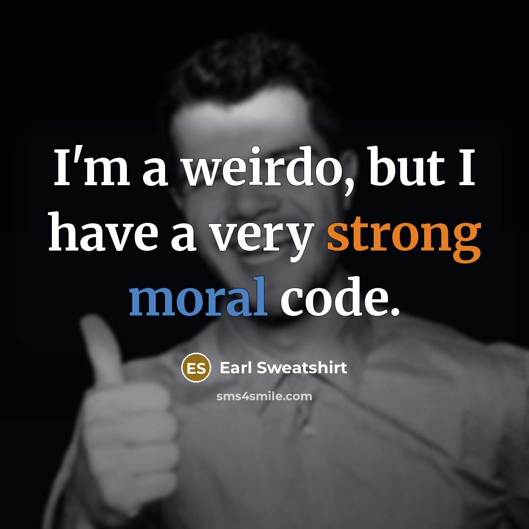“I'm a weirdo, but I have a very strong moral code.” quote by Earl Sweatshirt