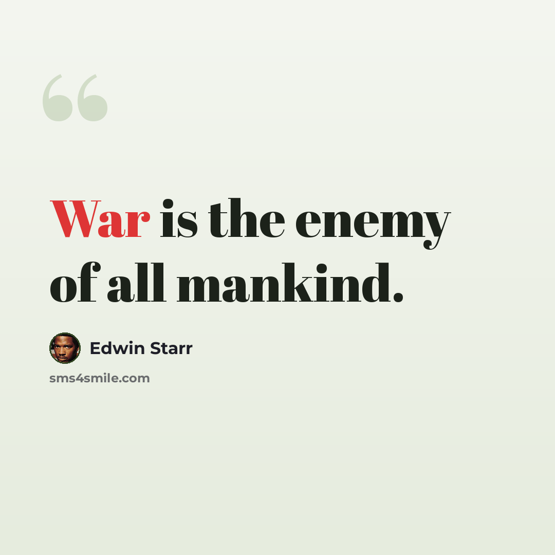 “War is the enemy of all mankind.” quote by Edwin Starr