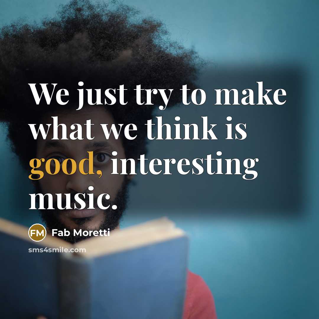 “We just try to make what we think is good, interesting music.” quote by Fab Moretti