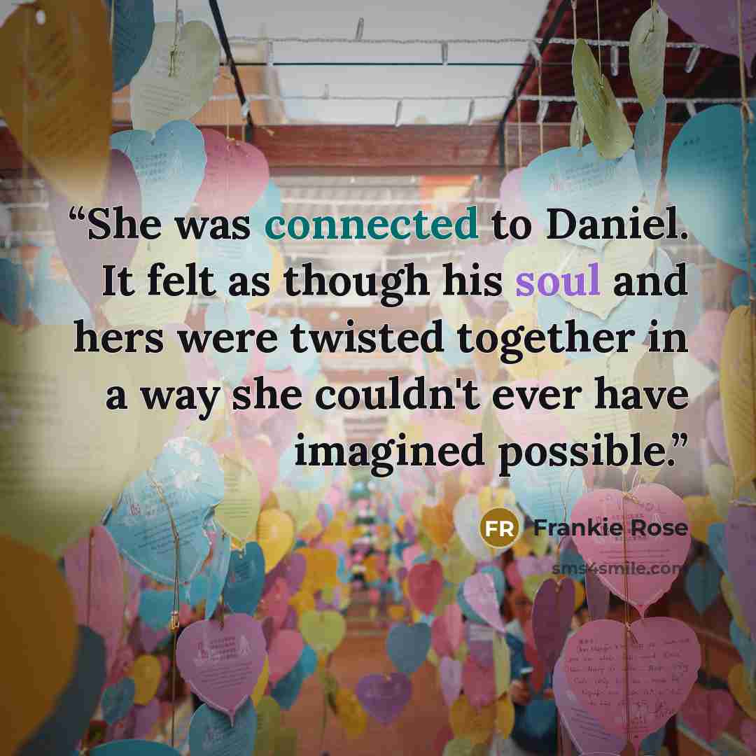 “She was connected to Daniel. It felt as though his soul and hers were twisted together in a way she couldn't ever have imagined possible.” quote by Frankie Rose