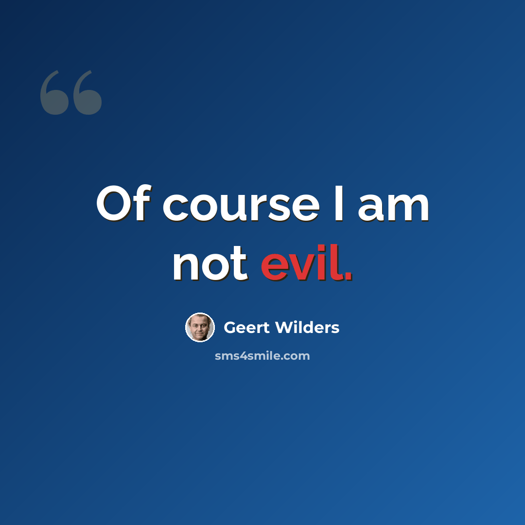 “Of course I am not evil.” quote by Geert Wilders