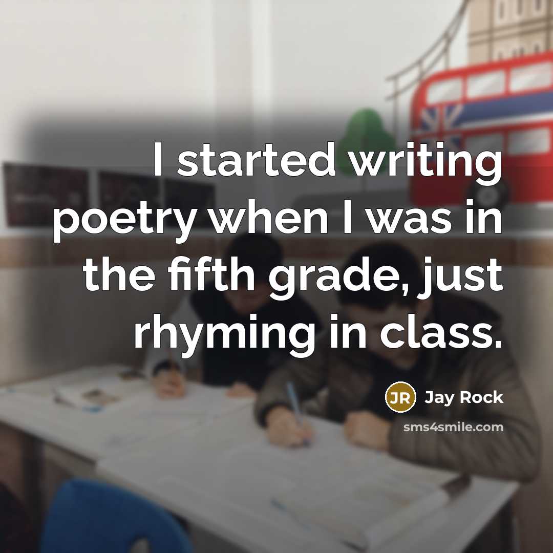 “I started writing poetry when I was in the fifth grade, just rhyming in class.” quote by Jay Rock
