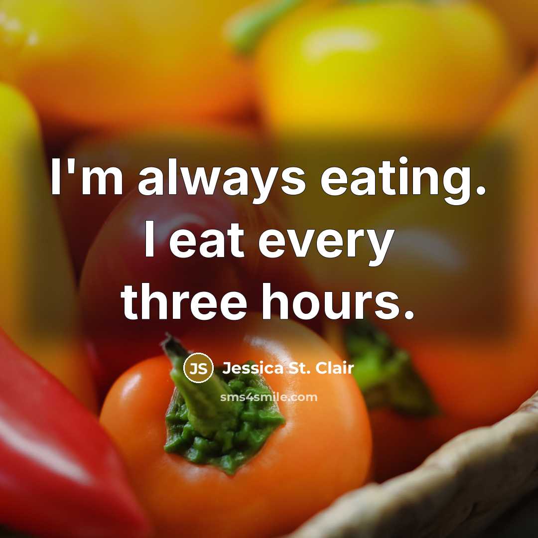 “I'm always eating. I eat every three hours.” quote by Jessica St. Clair