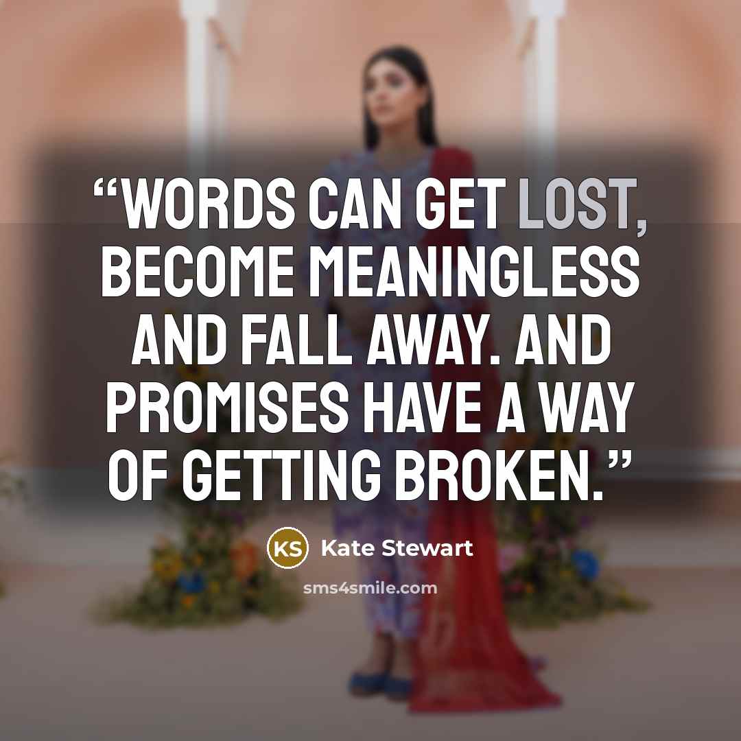 “Words can get lost, become meaningless and fall away. And promises have a way of getting broken.” quote by Kate Stewart
