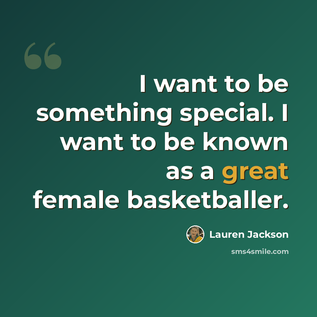 “I want to be something special. I want to be known as a great female basketballer.” quote by Lauren Jackson