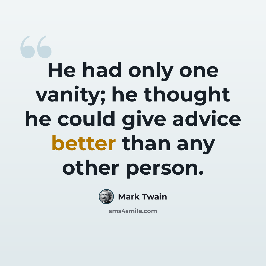 “He had only one vanity; he thought he could give advice better than any other person.” quote by Mark Twain