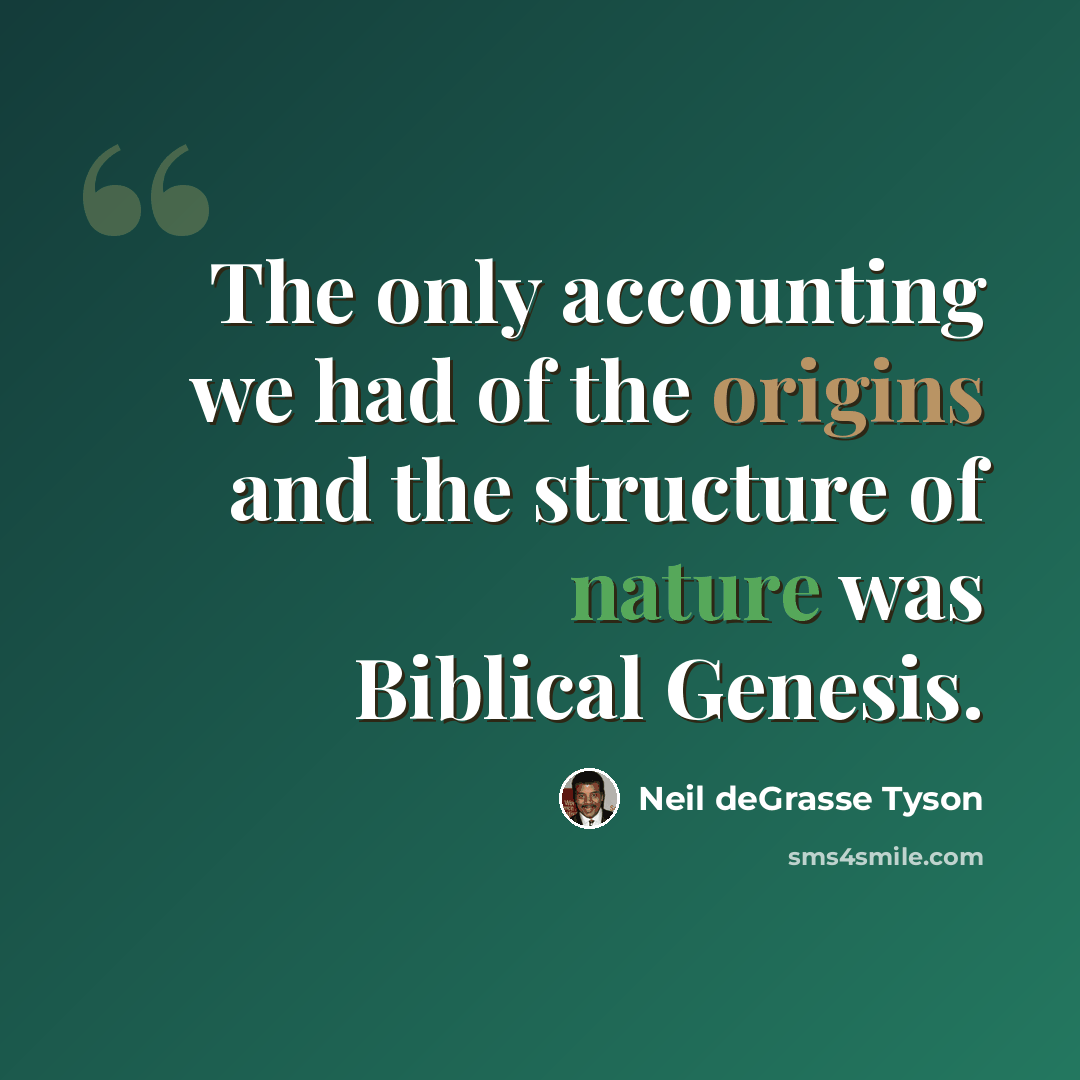 “The only accounting we had of the origins and the structure of nature was Biblical Genesis.” quote by Neil deGrasse Tyson
