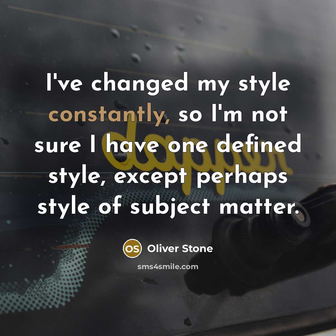 “I've changed my style constantly, so I'm not sure I have one defined style, except perhaps style of subject matter.” quote by Oliver Stone