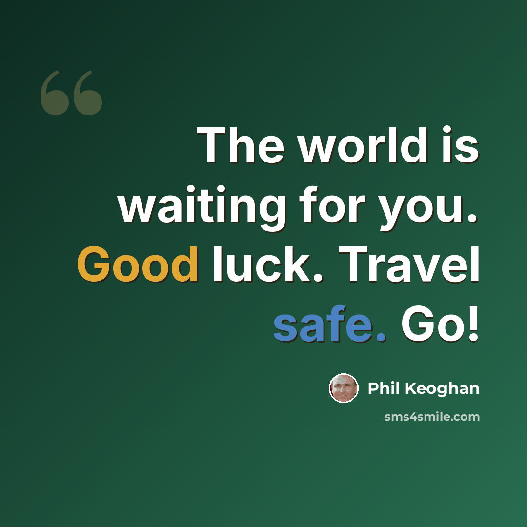 “The world is waiting for you. Good luck. Travel safe. Go!” quote by Phil Keoghan