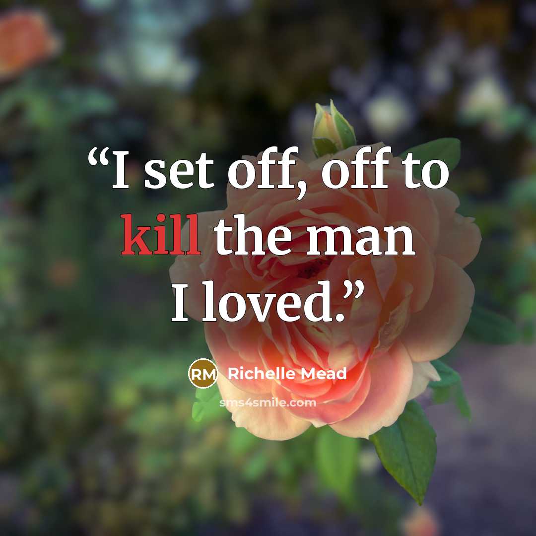 “I set off, off to kill the man I loved.” quote by Richelle Mead