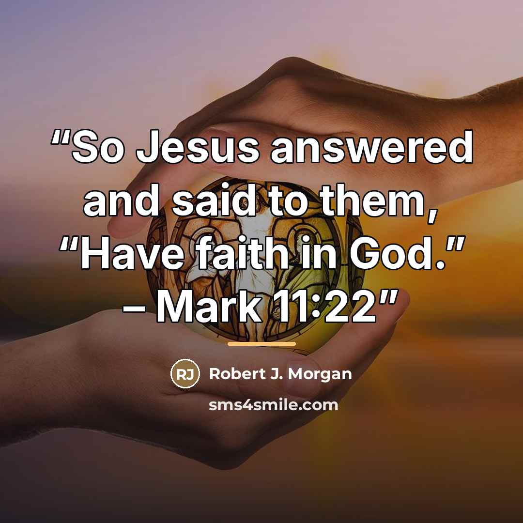 “So Jesus answered and said to them, “Have faith in God.” – Mark 11:22” quote by Robert J. Morgan