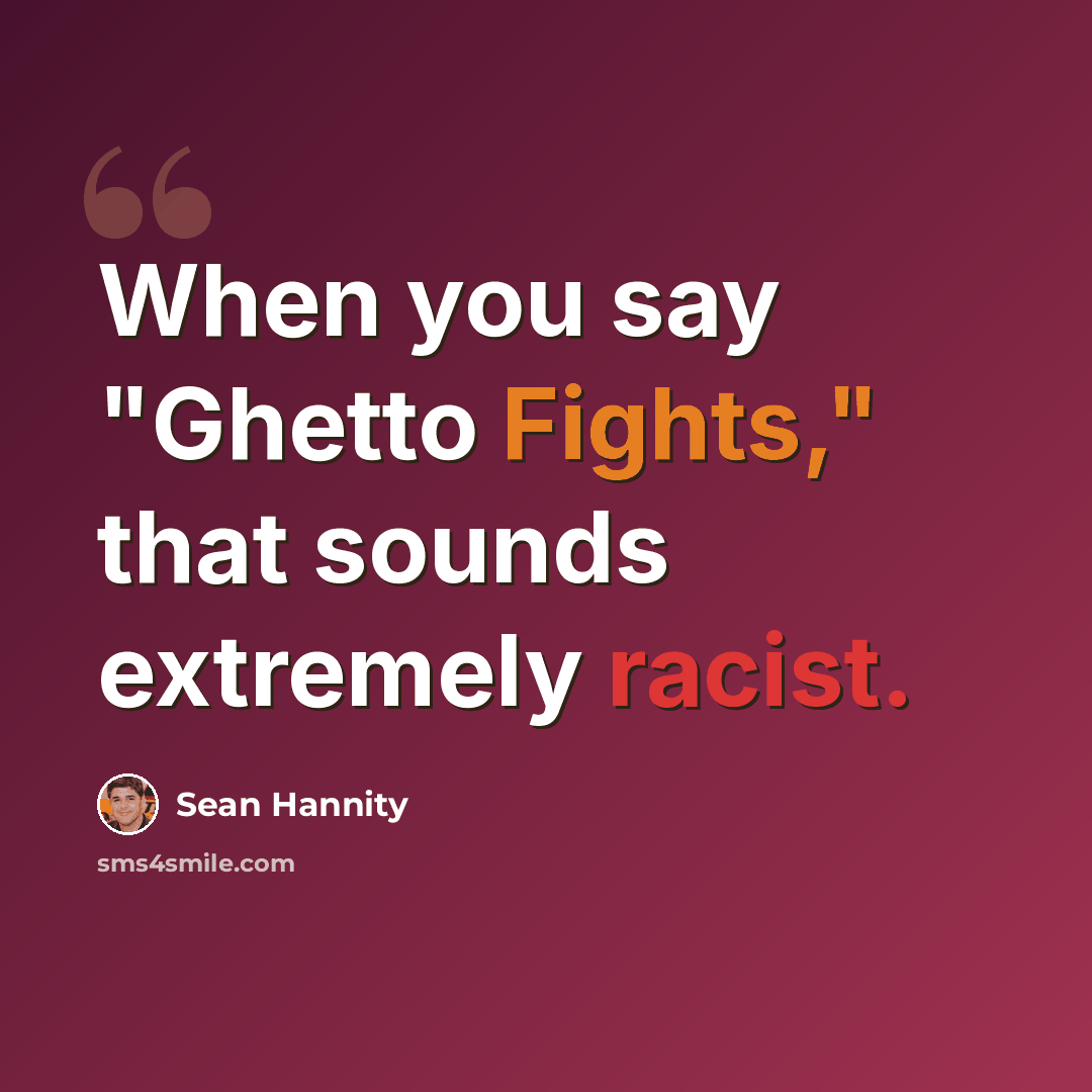 “When you say "Ghetto Fights," that sounds extremely racist.” quote by Sean Hannity