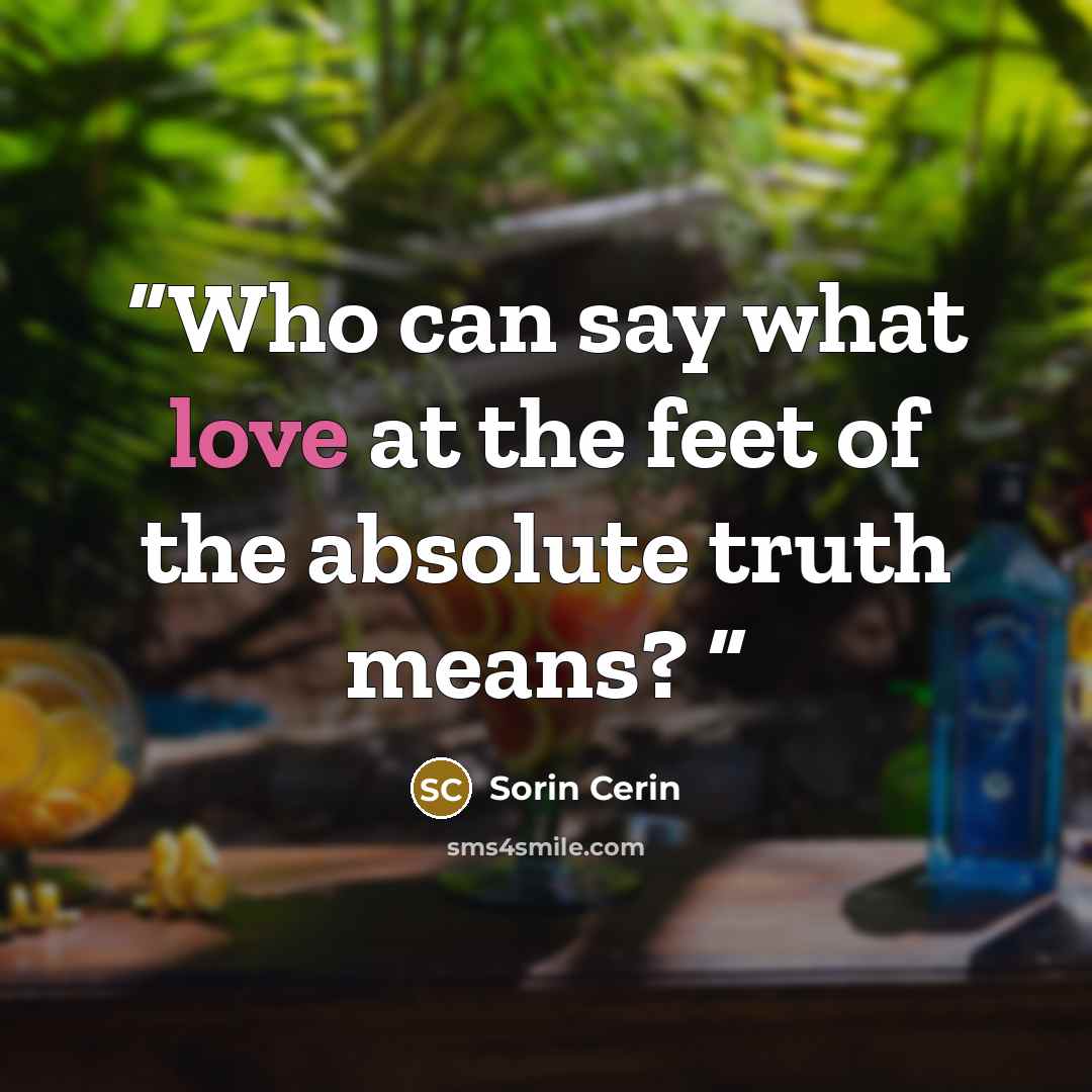 “Who can say what love at the feet of the absolute truth means?” quote by Sorin Cerin