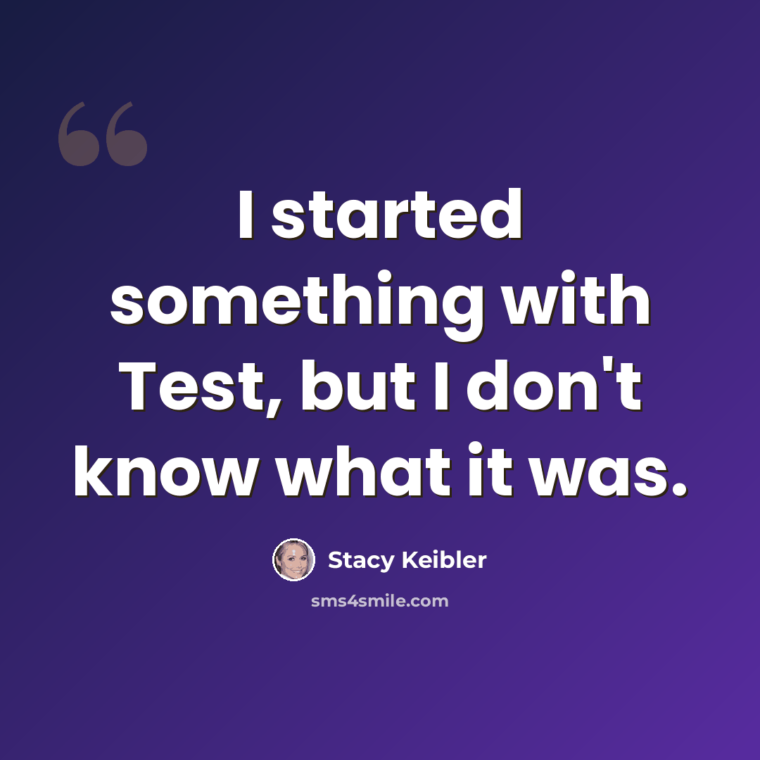 “I started something with Test, but I don't know what it was.” quote by Stacy Keibler
