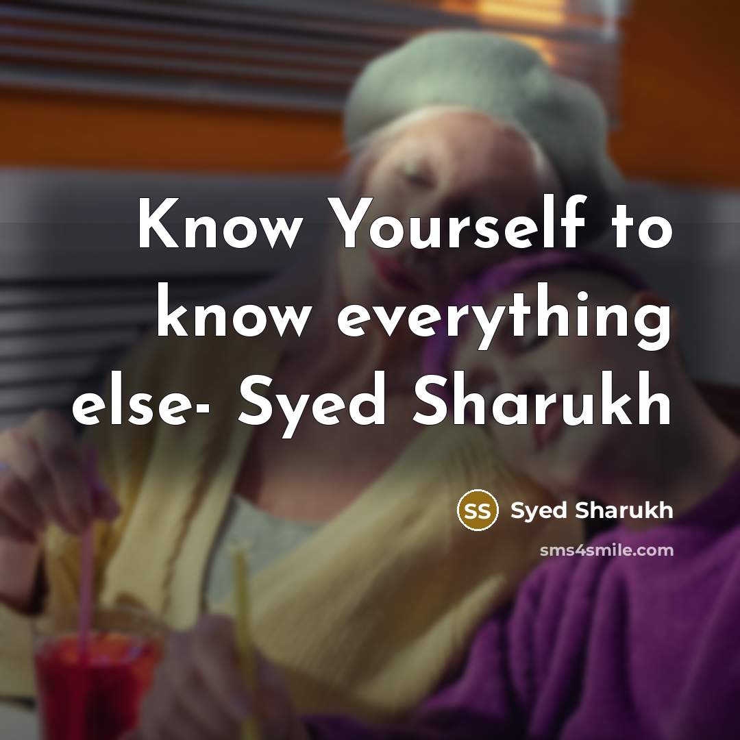 “Know Yourself to know everything else- Syed Sharukh” quote by Syed Sharukh