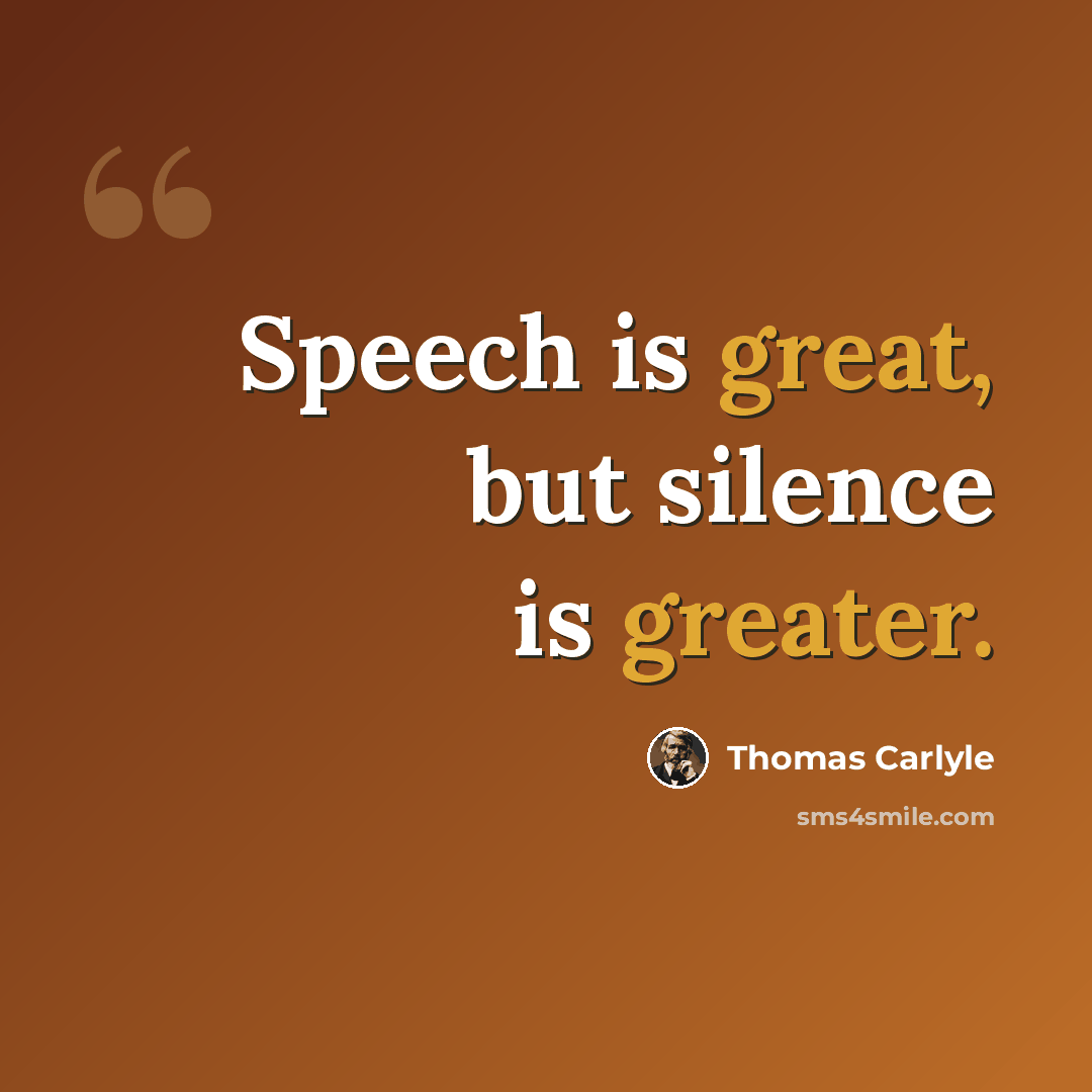 “Speech is great, but silence is greater.” quote by Thomas Carlyle