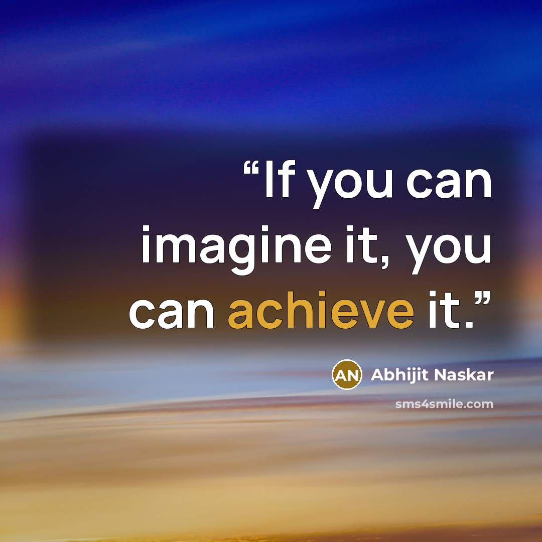 “If you can imagine it, you can achieve it.” quote by Abhijit Naskar
